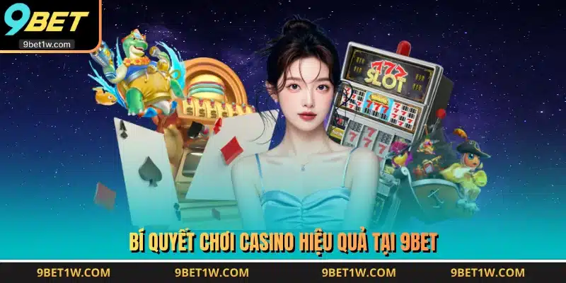 Bí quyết chơi Casino hiệu quả tại 9BET