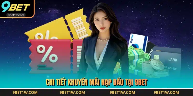 Chi tiết khuyến mãi nạp đầu tại 9BET