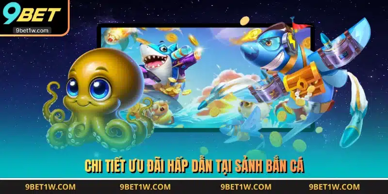 Chi tiết ưu đãi hấp dẫn tại sảnh bắn cá