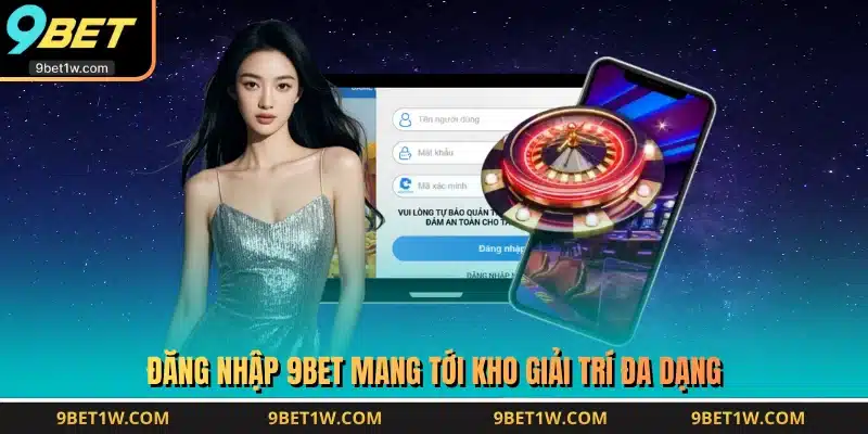 Đăng nhập 9BET mang tới kho giải trí đa dạng