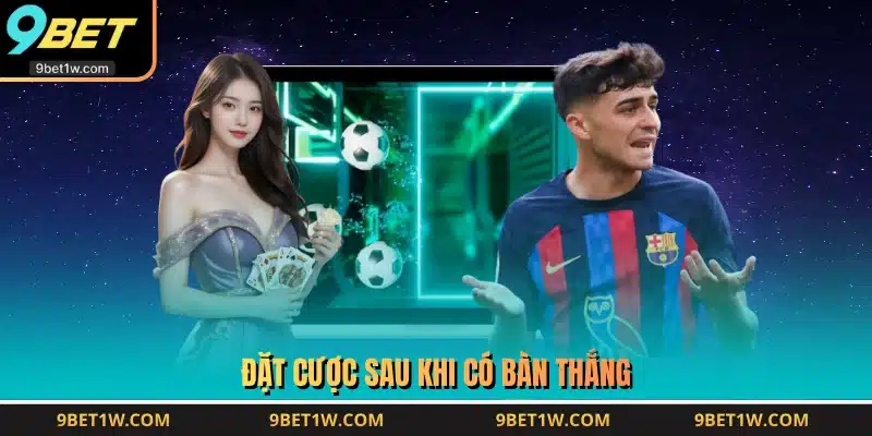 Đặt cược sau khi có bàn thắng