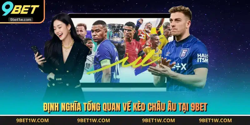 Định nghĩa tổng quan về kèo châu Âu tại 9BET