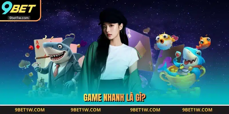 Game nhanh là gì?
