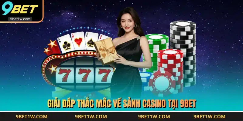 Giải đáp thắc mắc về sảnh Casino tại 9BET