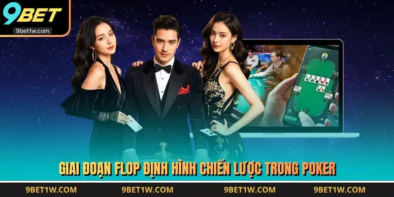 Giai đoạn flop định hình chiến lược trong Poker