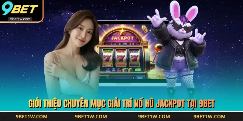 Giới thiệu chuyên mục giải trí Nổ Hũ Jackpot tại 9BET