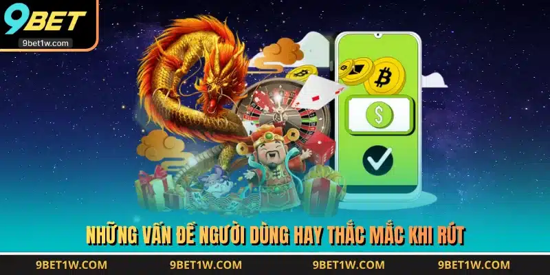 Những vấn đề người dùng hay thắc mắc khi rút