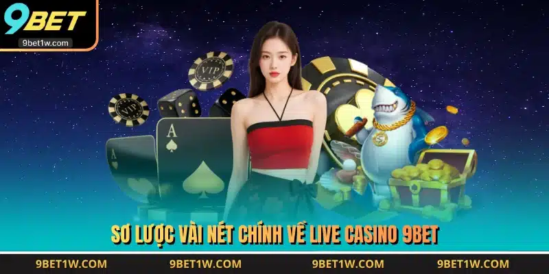 Sơ lược vài nét chính về Live Casino 9BET