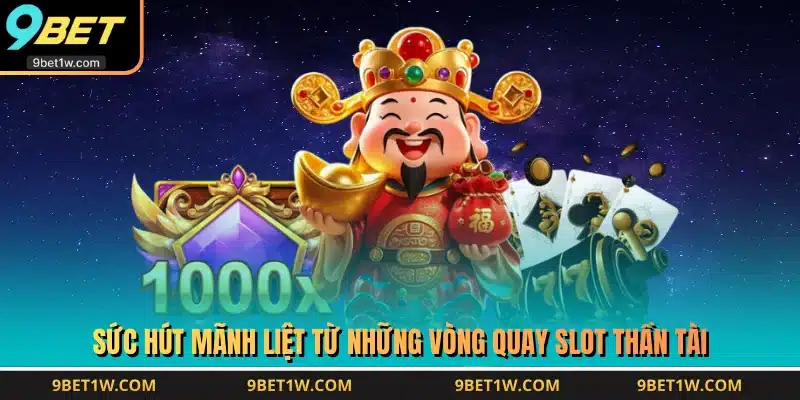 Sức hút mãnh liệt từ những vòng quay slot thần tài
