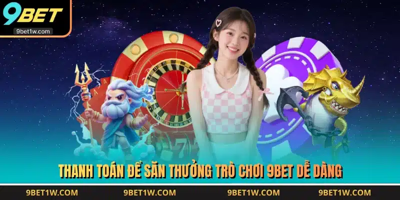 Thanh toán để săn thưởng trò chơi 9BET dễ dàng
