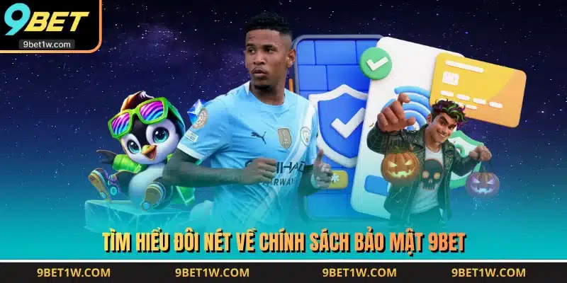 Tìm hiểu đôi nét về chính sách bảo mật 9BET