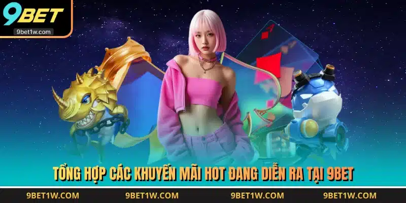 Tổng hợp các khuyến mãi hot đang diễn ra tại 9BET