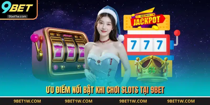 Ưu điểm nổi bật khi chơi Slots tại 9BET